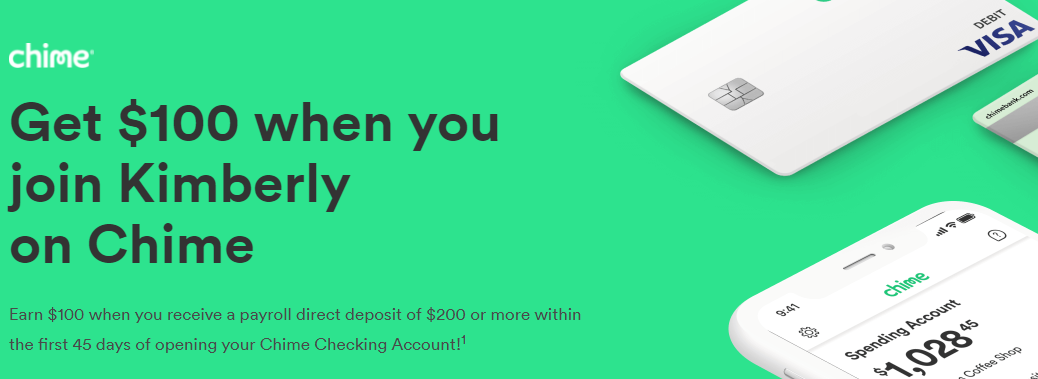 Earn $100 when you receive a payroll direct deposit of $200 or more within the first 45 days of opening your Chime Checking Account!