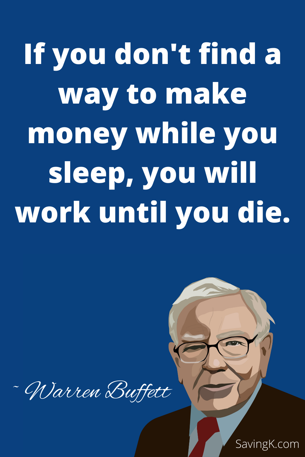 If you don't find a way to make money while you sleep, you will work until you die