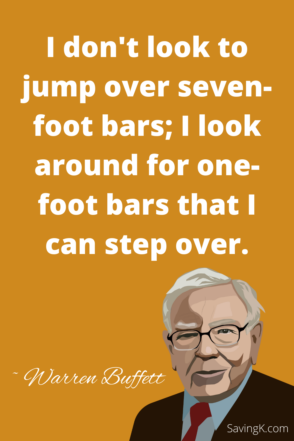 I don't look to jump over seven-foot bars: I look around for one-foot bars that I can step over.