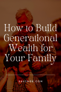 How To Build Generational Wealth For Your Family - SavingK