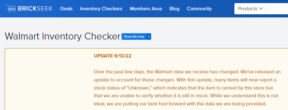 UPDATE 9/13/22  Over the past few days, the Walmart data we receive has changed. We've released an update to account for these changes. With this update, many items will now report a stock status of "Unknown,” which indicates that the item is carried by this store but that we are unable to verify whether it is still in stock. While we understand this is not ideal, we are putting our best foot forward with the data we are being provided.  We will update this disclaimer with more information, as it becomes available.  We love our members, and we hear your concerns. Thank you for your patience as we continue to adapt to these recent changes.