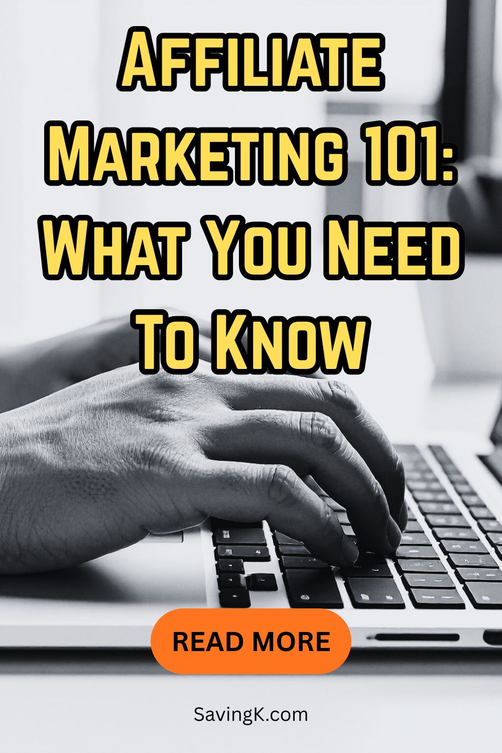Hands typing on a laptop keyboard with bold text overlay that says “Affiliate Marketing 101: What You Need To Know.”