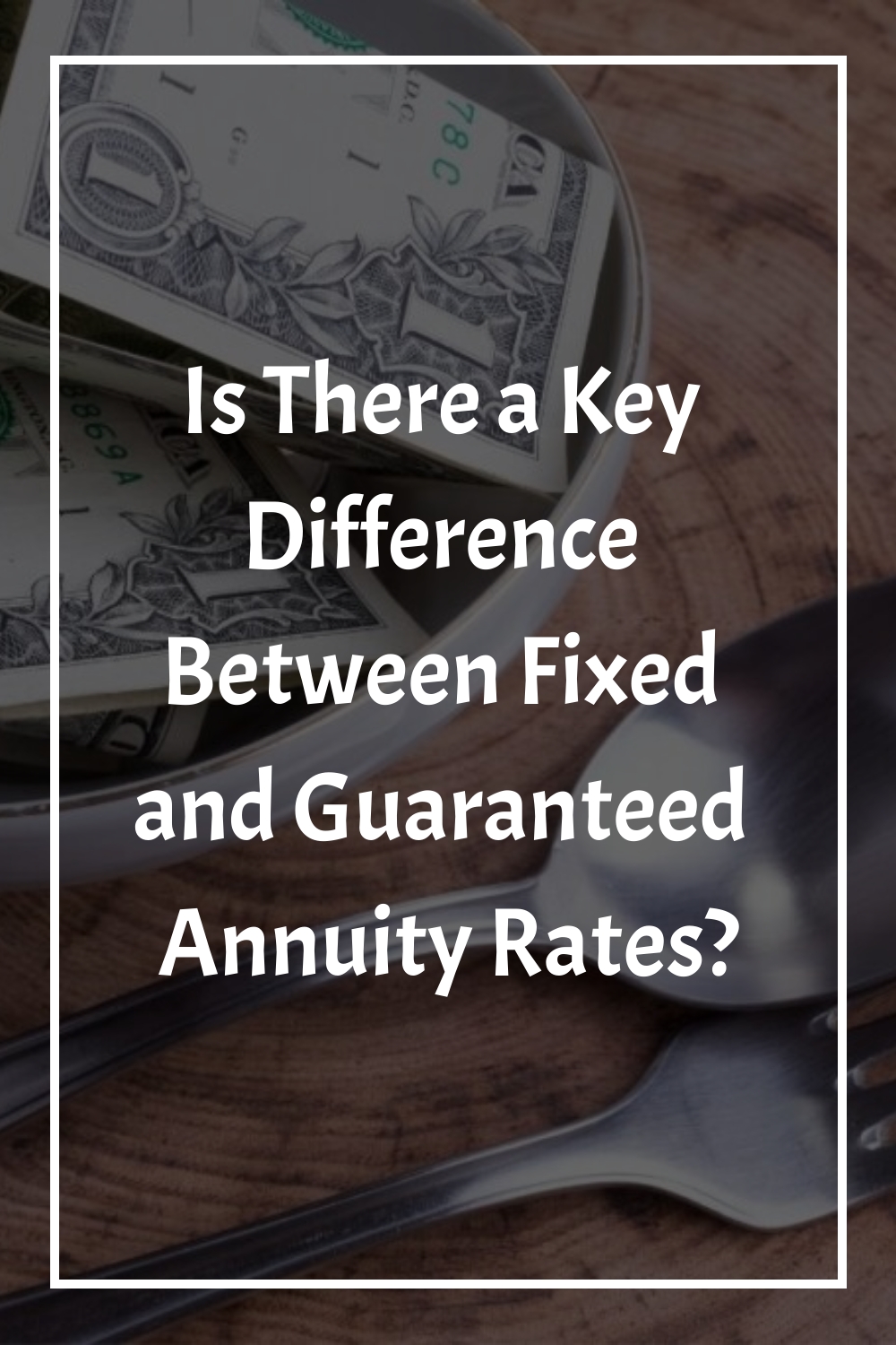 Is There a Key Difference Between Fixed and Guaranteed Annuity Rates?