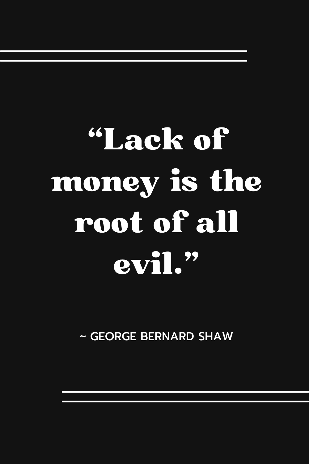 George Bernard Shaw: "Lack of money is the root of all evil."