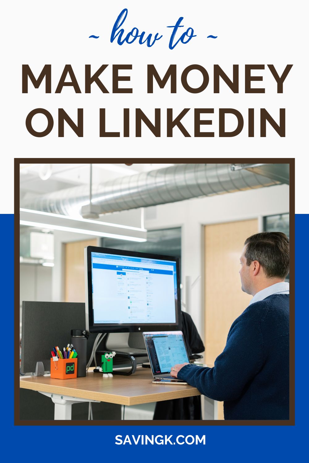 A professional man working at a standing desk in a modern office, using LinkedIn on both a desktop monitor and a laptop. The text overlay reads "How to Make Money on LinkedIn," with the website SavingK.com displayed at the bottom.