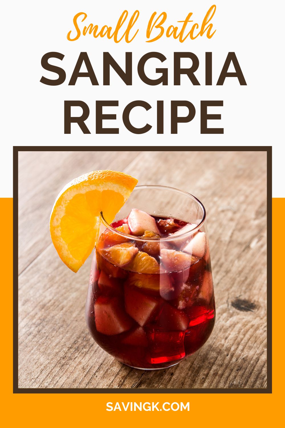 A glass of small-batch sangria filled with diced fruit and garnished with an orange slice, sitting on a rustic wooden surface. The text above the image reads "Small Batch Sangria Recipe" with the website "SavingK.com" at the bottom.