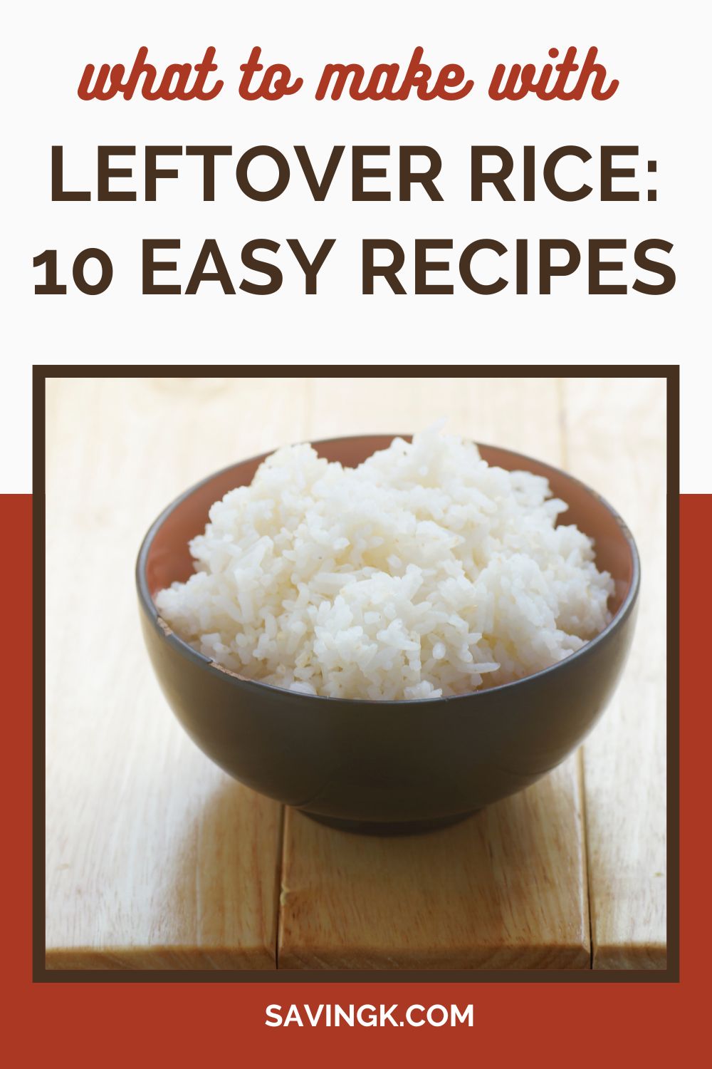 A bowl of cooked white rice on a wooden surface with text overlay that reads "What to Make with Leftover Rice: 10 Easy Recipes" from SavingK.com.